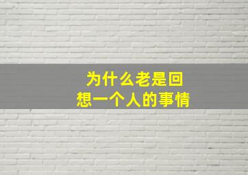 为什么老是回想一个人的事情