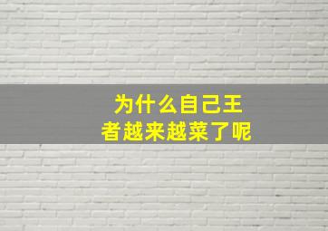 为什么自己王者越来越菜了呢