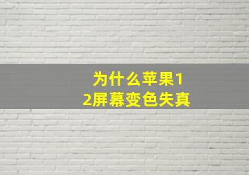 为什么苹果12屏幕变色失真