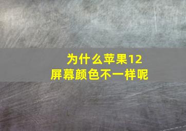 为什么苹果12屏幕颜色不一样呢