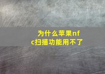 为什么苹果nfc扫描功能用不了