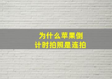 为什么苹果倒计时拍照是连拍