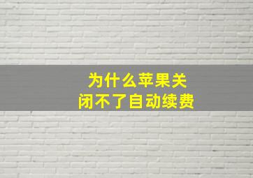 为什么苹果关闭不了自动续费