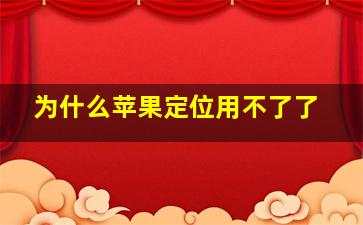 为什么苹果定位用不了了