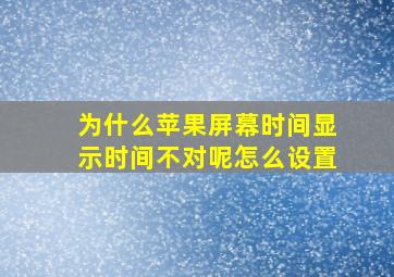 为什么苹果屏幕时间显示时间不对呢怎么设置