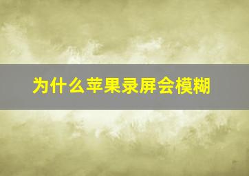 为什么苹果录屏会模糊