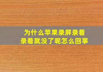 为什么苹果录屏录着录着就没了呢怎么回事