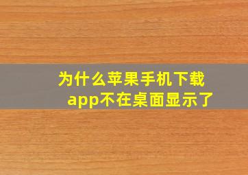 为什么苹果手机下载app不在桌面显示了