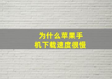 为什么苹果手机下载速度很慢