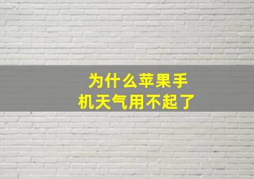 为什么苹果手机天气用不起了