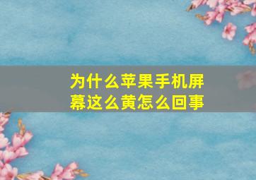 为什么苹果手机屏幕这么黄怎么回事