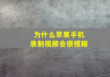 为什么苹果手机录制视频会很模糊