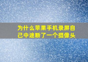 为什么苹果手机录屏自己中途断了一个摄像头