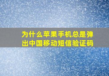 为什么苹果手机总是弹出中国移动短信验证码