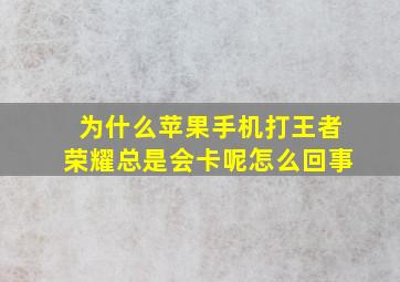 为什么苹果手机打王者荣耀总是会卡呢怎么回事