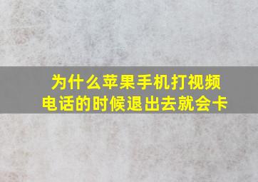 为什么苹果手机打视频电话的时候退出去就会卡