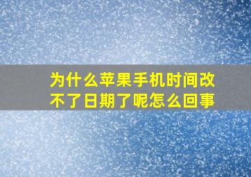 为什么苹果手机时间改不了日期了呢怎么回事