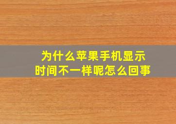 为什么苹果手机显示时间不一样呢怎么回事