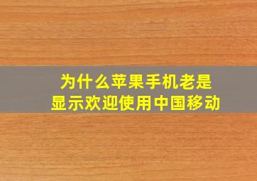 为什么苹果手机老是显示欢迎使用中国移动