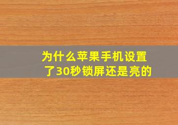 为什么苹果手机设置了30秒锁屏还是亮的