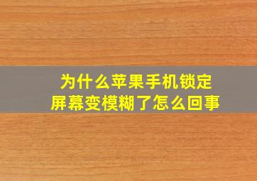 为什么苹果手机锁定屏幕变模糊了怎么回事