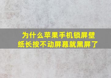 为什么苹果手机锁屏壁纸长按不动屏幕就黑屏了