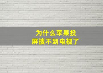 为什么苹果投屏搜不到电视了