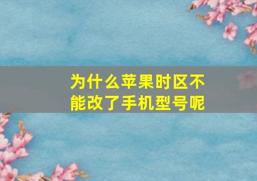 为什么苹果时区不能改了手机型号呢