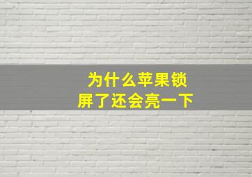 为什么苹果锁屏了还会亮一下