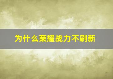 为什么荣耀战力不刷新