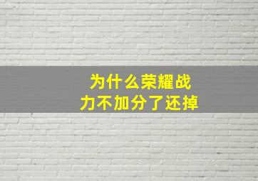 为什么荣耀战力不加分了还掉