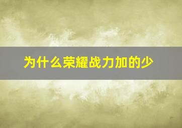 为什么荣耀战力加的少