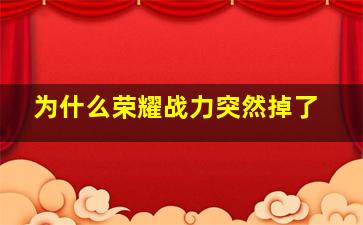 为什么荣耀战力突然掉了