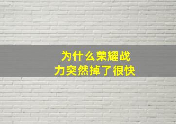 为什么荣耀战力突然掉了很快