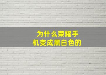 为什么荣耀手机变成黑白色的