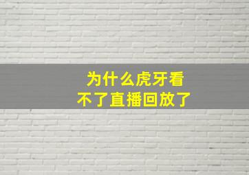 为什么虎牙看不了直播回放了