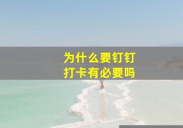 为什么要钉钉打卡有必要吗