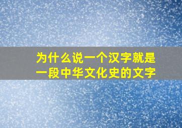 为什么说一个汉字就是一段中华文化史的文字