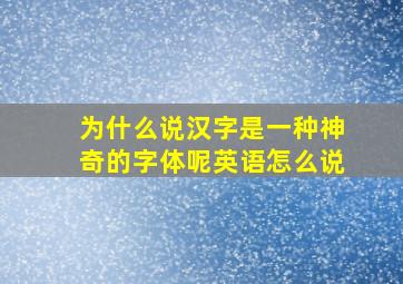 为什么说汉字是一种神奇的字体呢英语怎么说