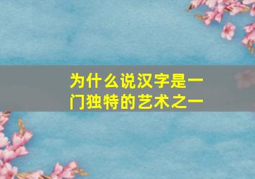 为什么说汉字是一门独特的艺术之一