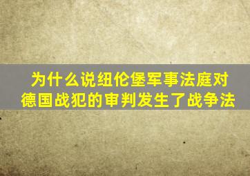 为什么说纽伦堡军事法庭对德国战犯的审判发生了战争法