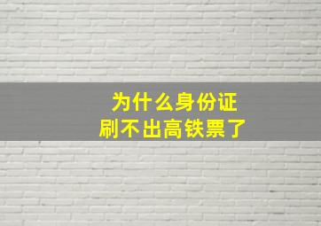 为什么身份证刷不出高铁票了