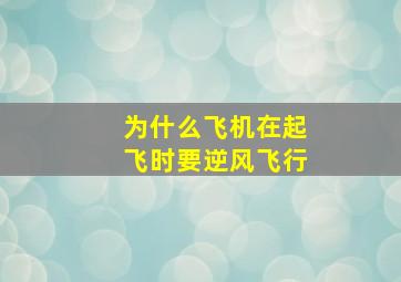 为什么飞机在起飞时要逆风飞行