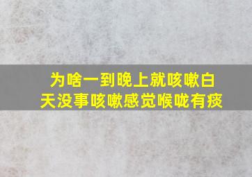 为啥一到晚上就咳嗽白天没事咳嗽感觉喉咙有痰