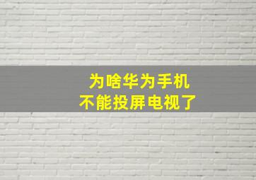 为啥华为手机不能投屏电视了