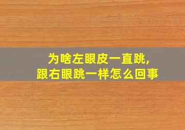 为啥左眼皮一直跳,跟右眼跳一样怎么回事