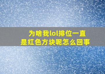 为啥我lol排位一直是红色方块呢怎么回事