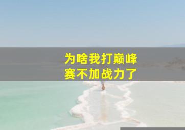 为啥我打巅峰赛不加战力了