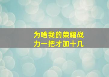 为啥我的荣耀战力一把才加十几