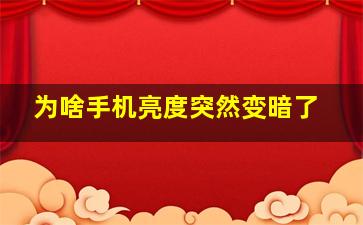 为啥手机亮度突然变暗了